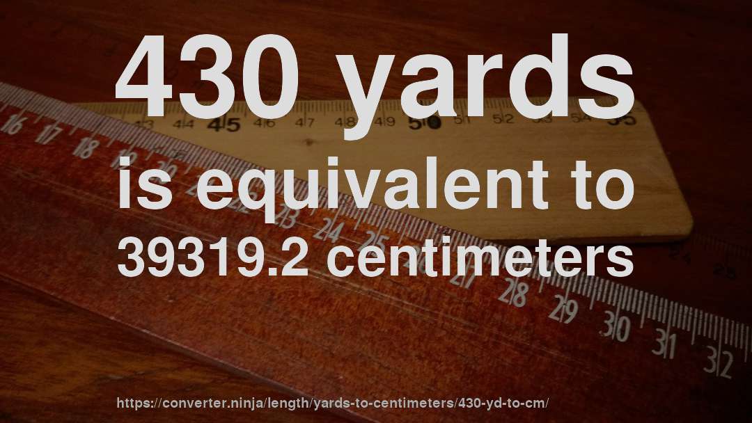 430 yards is equivalent to 39319.2 centimeters