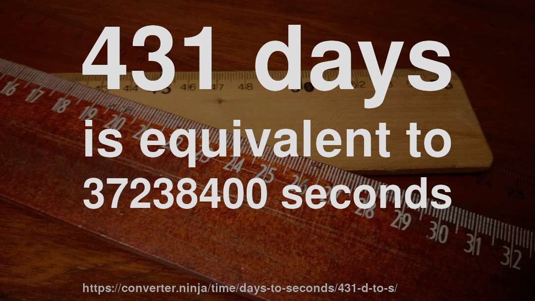 431 days is equivalent to 37238400 seconds