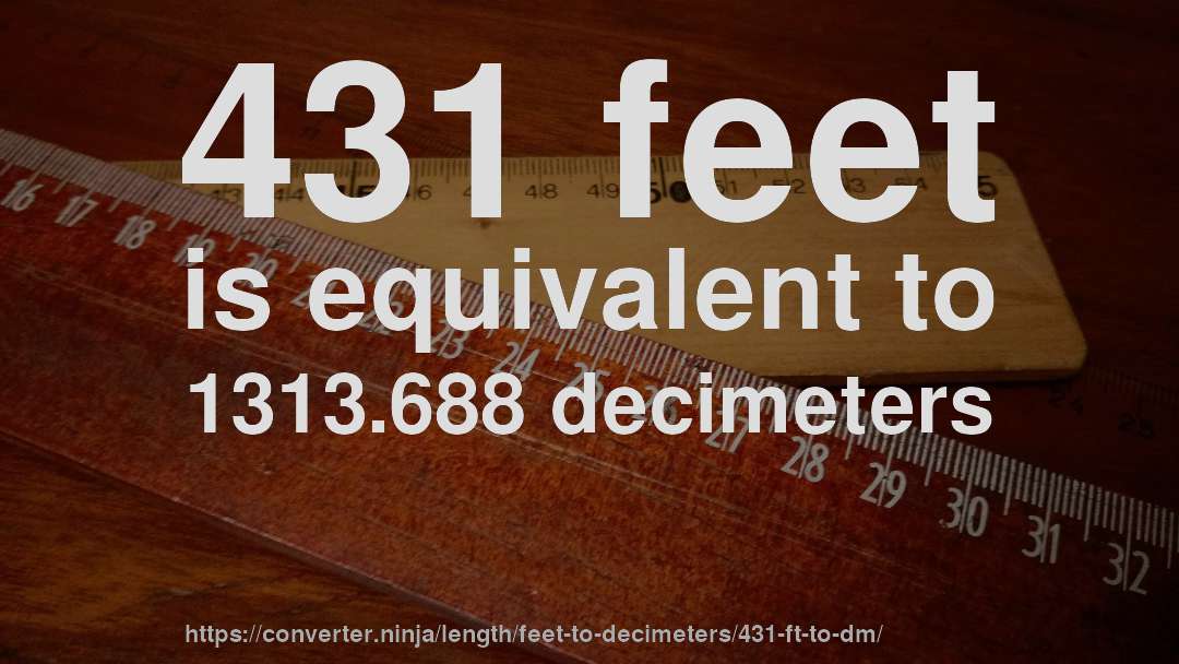 431 feet is equivalent to 1313.688 decimeters