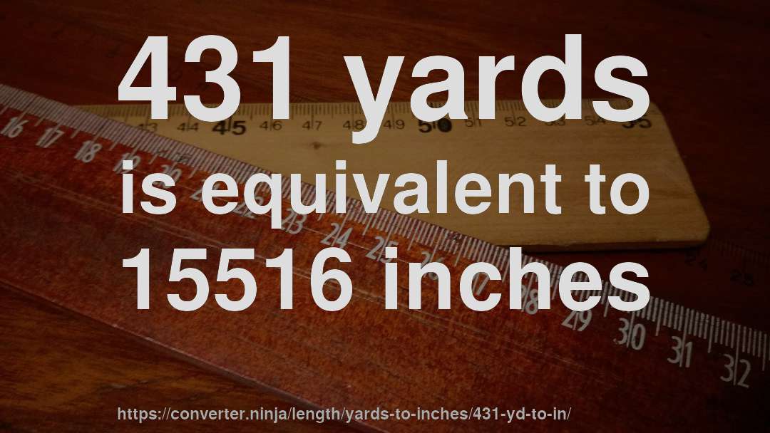 431 yards is equivalent to 15516 inches