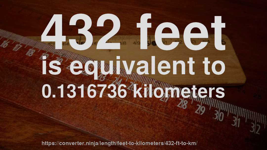 432 feet is equivalent to 0.1316736 kilometers
