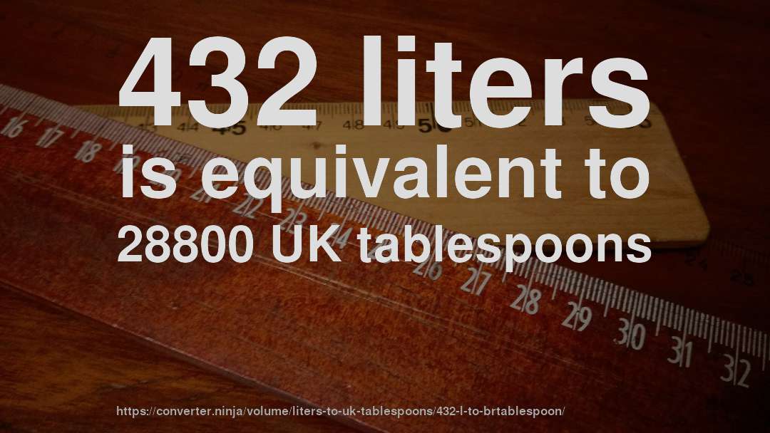 432 liters is equivalent to 28800 UK tablespoons