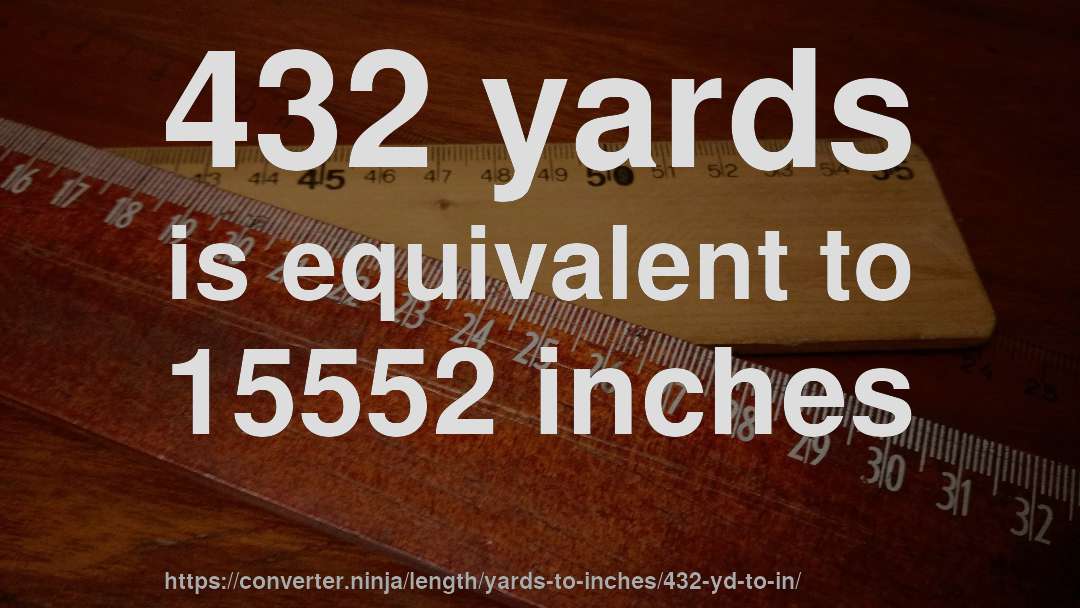 432 yards is equivalent to 15552 inches