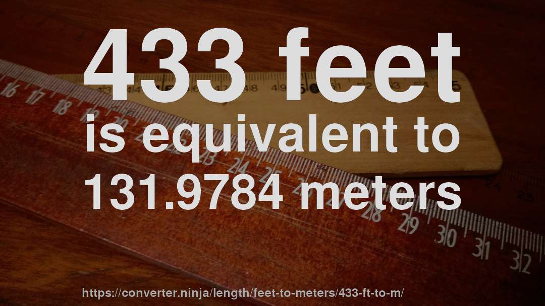 433 feet is equivalent to 131.9784 meters