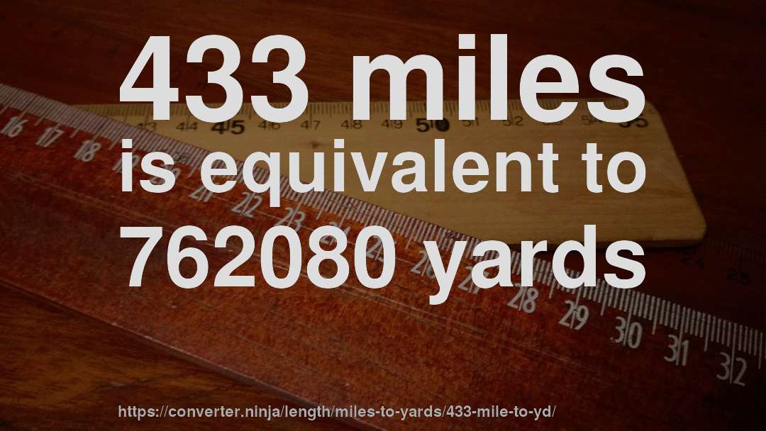 433 miles is equivalent to 762080 yards
