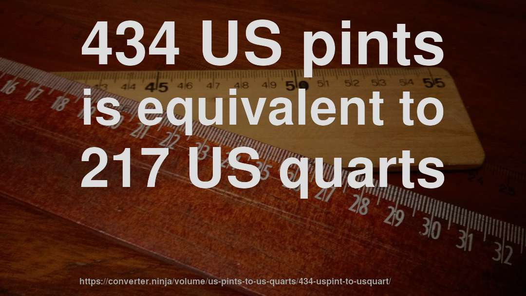 434 US pints is equivalent to 217 US quarts