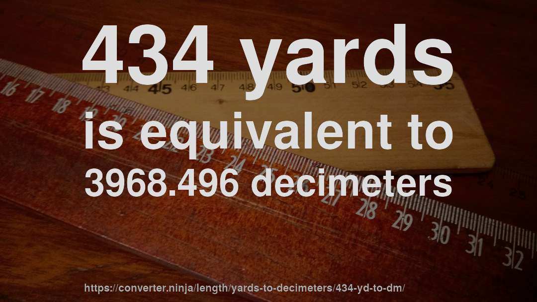 434 yards is equivalent to 3968.496 decimeters