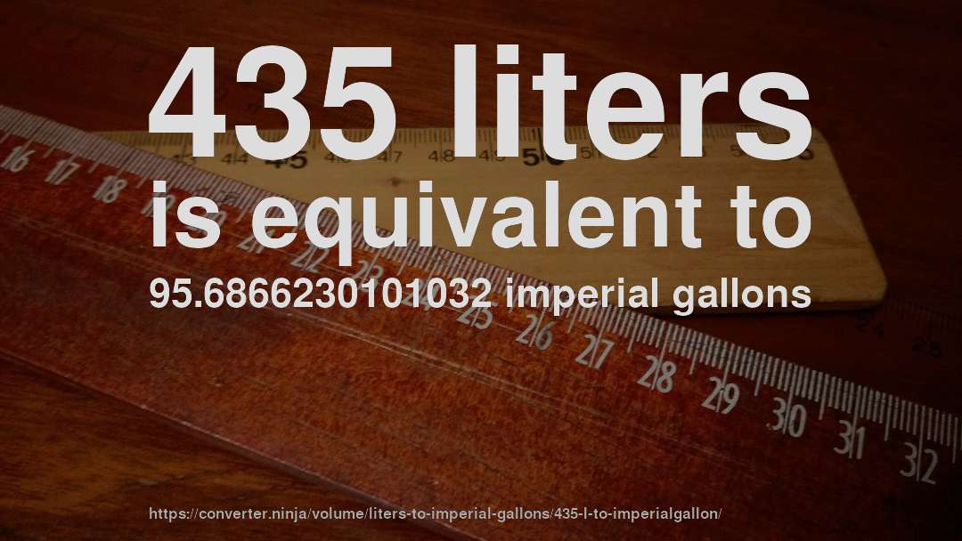 435 liters is equivalent to 95.6866230101032 imperial gallons