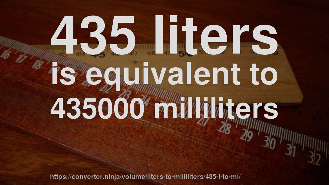 435 liters is equivalent to 435000 milliliters