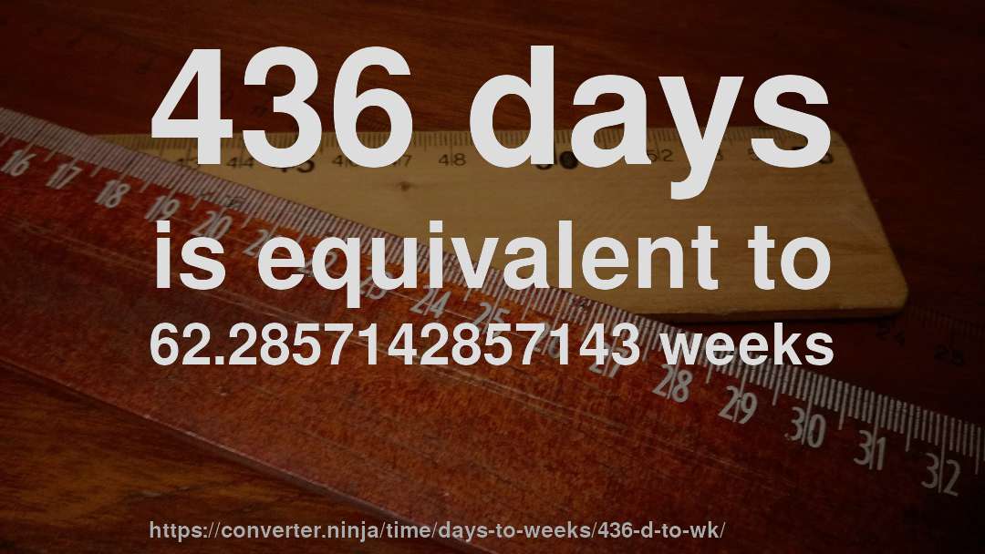 436 days is equivalent to 62.2857142857143 weeks