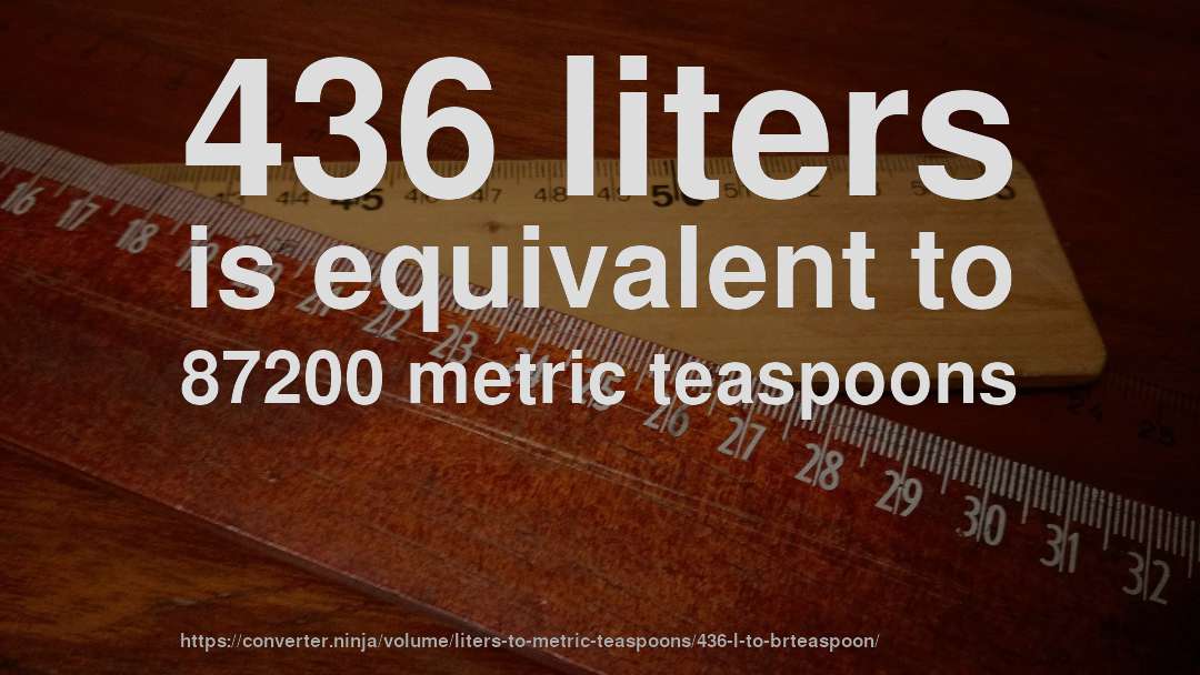 436 liters is equivalent to 87200 metric teaspoons