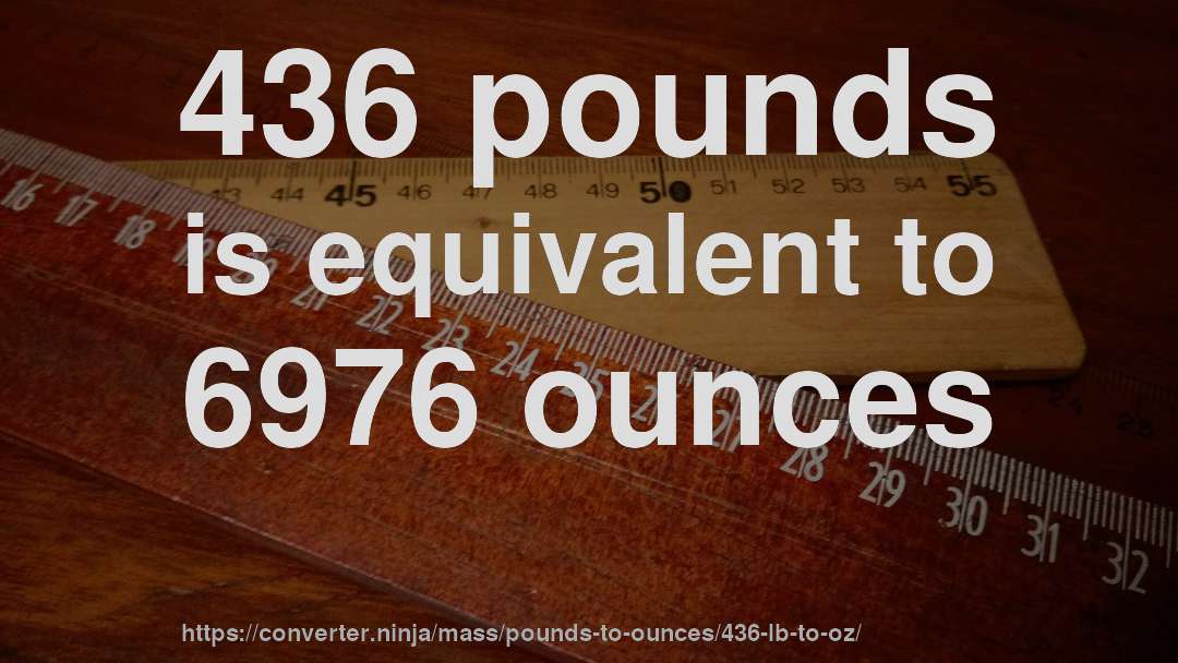 436 pounds is equivalent to 6976 ounces