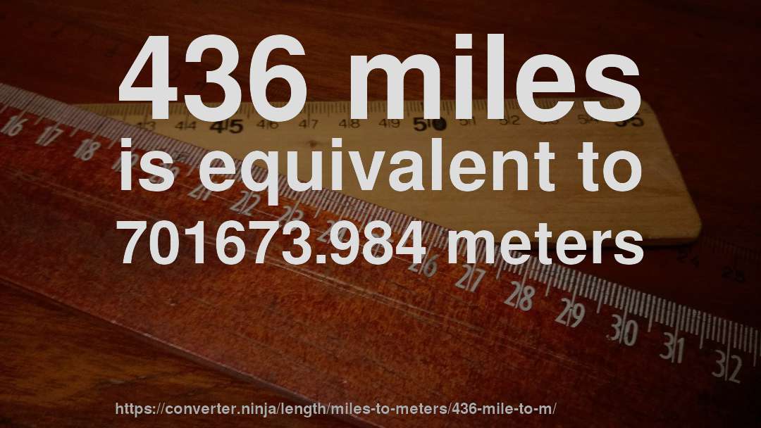 436 miles is equivalent to 701673.984 meters