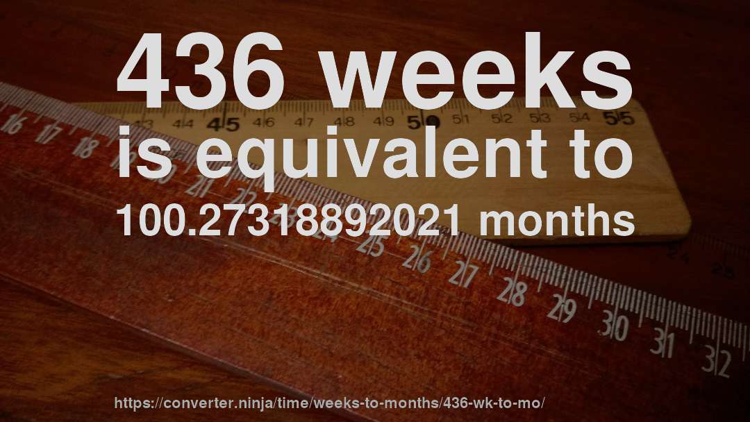 436 weeks is equivalent to 100.27318892021 months