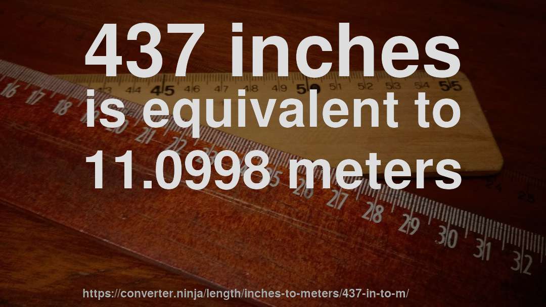 437 inches is equivalent to 11.0998 meters