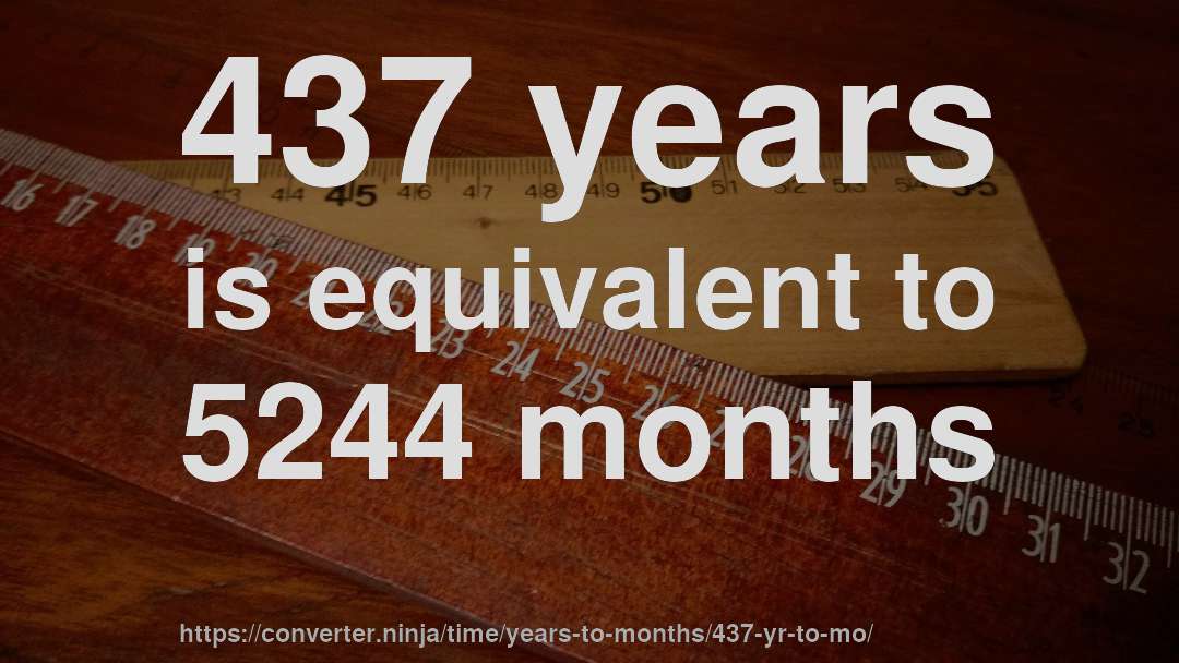 437 years is equivalent to 5244 months