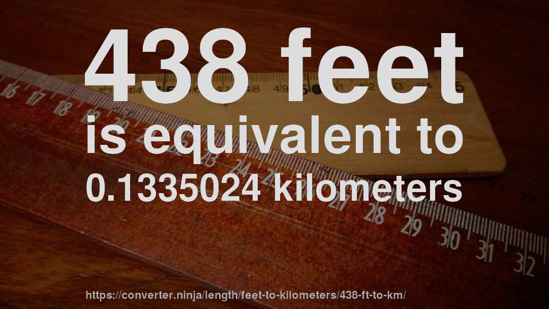 438 feet is equivalent to 0.1335024 kilometers
