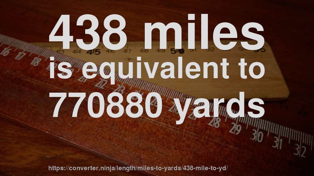 438 miles is equivalent to 770880 yards
