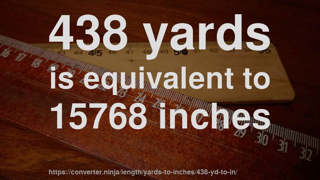 438 yards is equivalent to 15768 inches