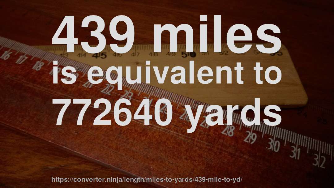439 miles is equivalent to 772640 yards