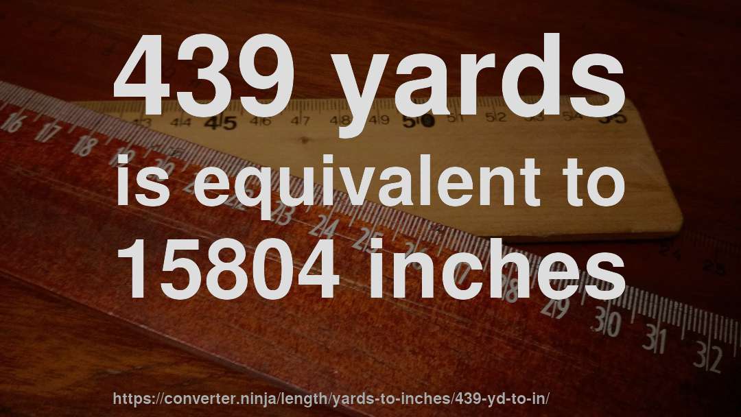 439 yards is equivalent to 15804 inches
