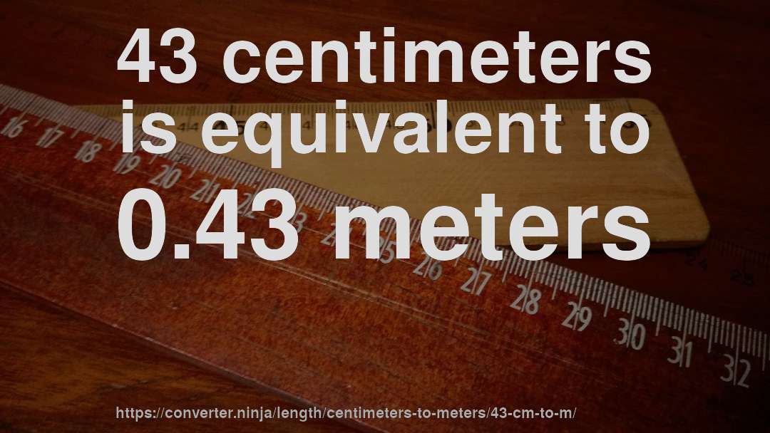 43 centimeters is equivalent to 0.43 meters