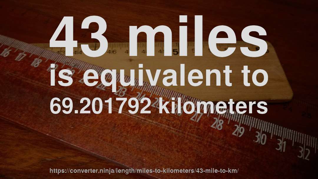 43 miles is equivalent to 69.201792 kilometers