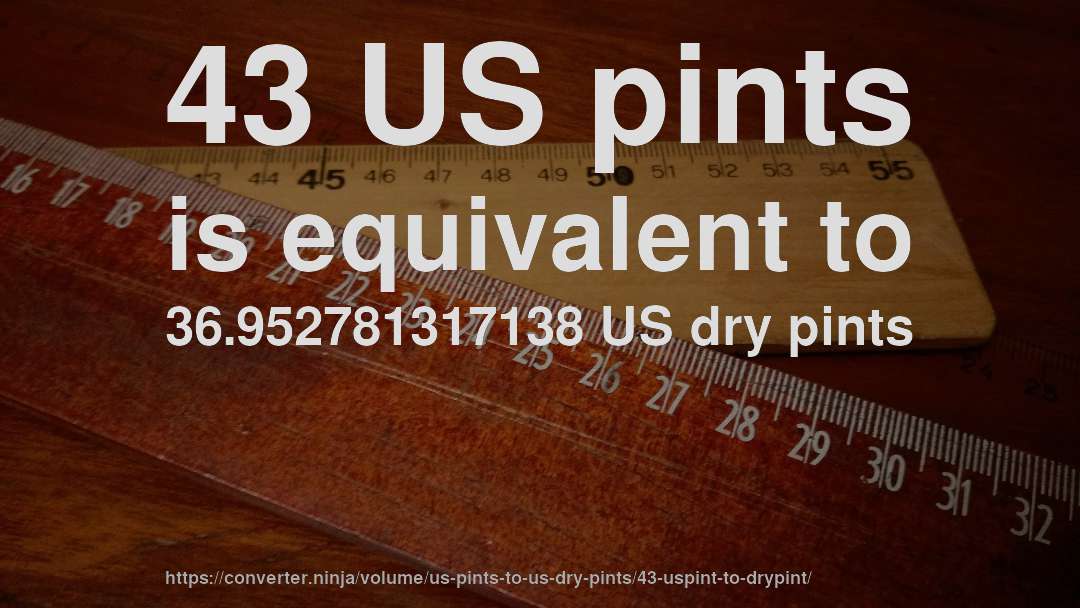 43 US pints is equivalent to 36.952781317138 US dry pints