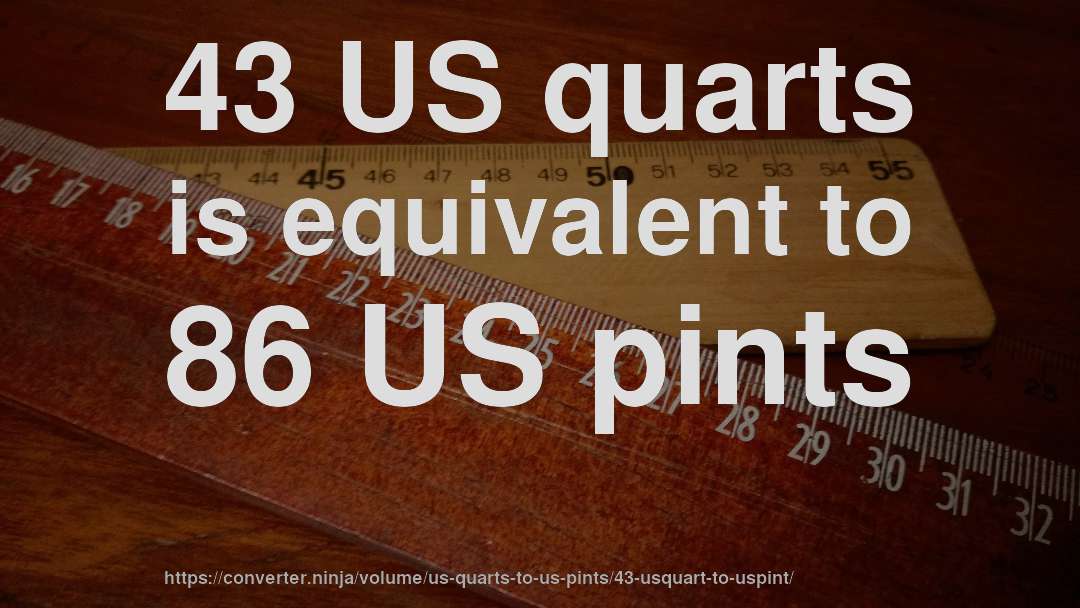 43 US quarts is equivalent to 86 US pints