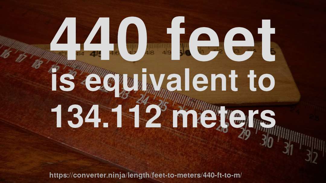 440 feet is equivalent to 134.112 meters