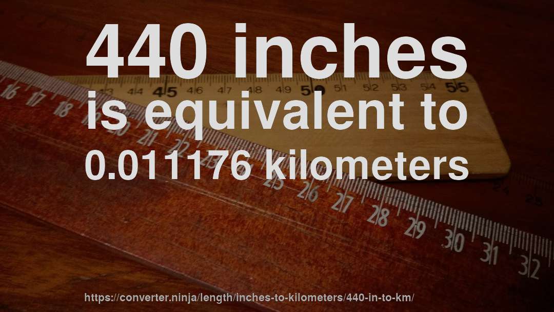 440 inches is equivalent to 0.011176 kilometers