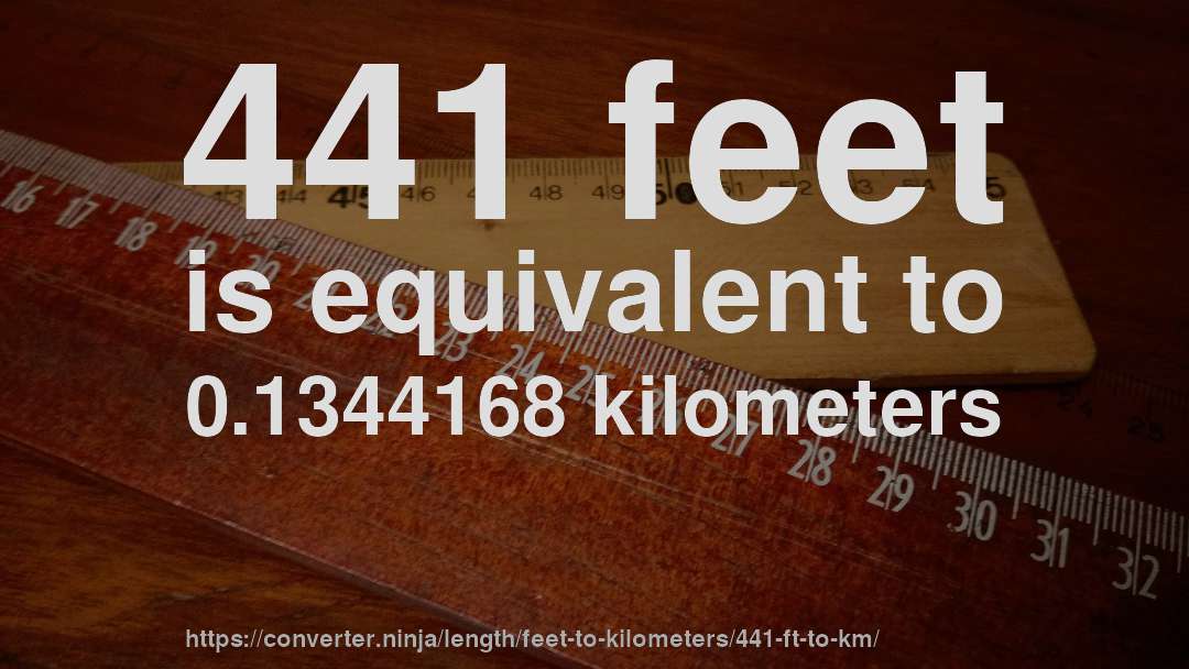 441 feet is equivalent to 0.1344168 kilometers