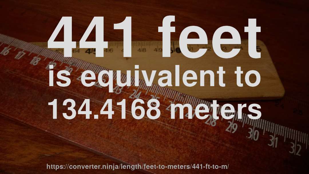 441 feet is equivalent to 134.4168 meters