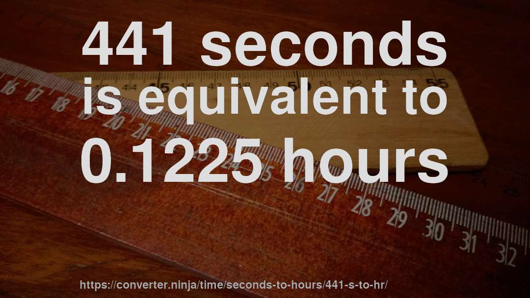 441 seconds is equivalent to 0.1225 hours