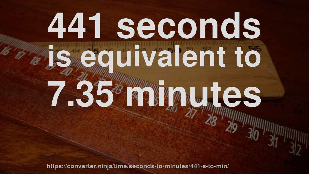 441 seconds is equivalent to 7.35 minutes