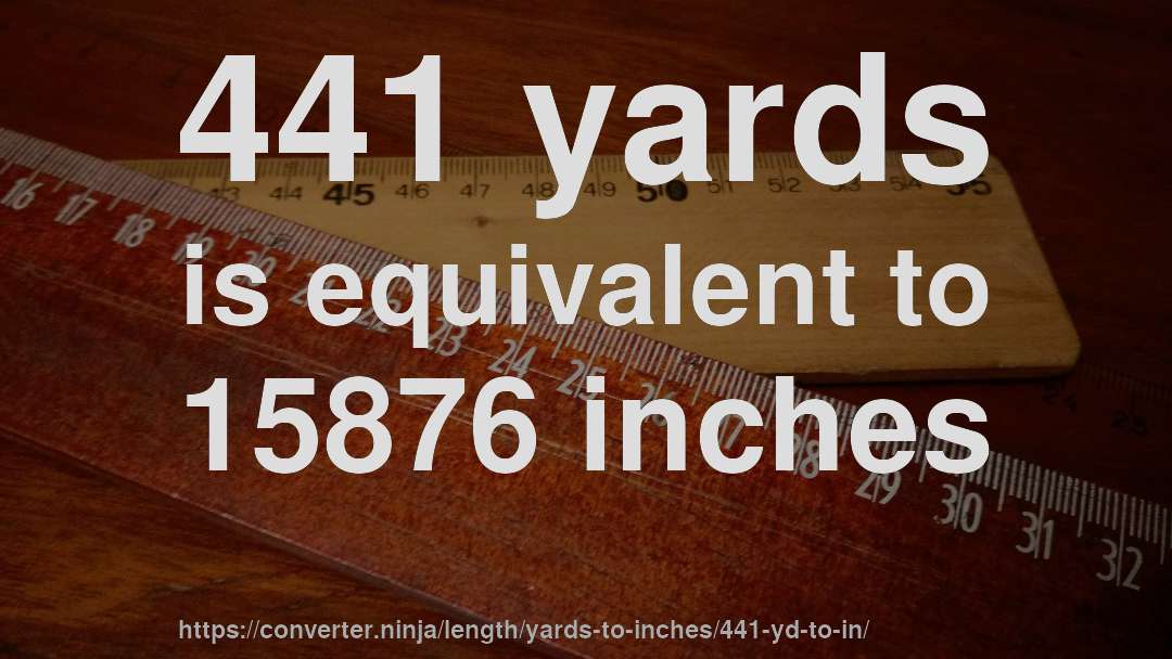 441 yards is equivalent to 15876 inches