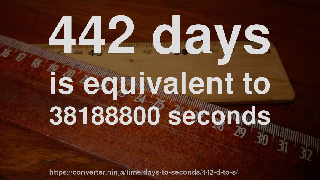 442 days is equivalent to 38188800 seconds