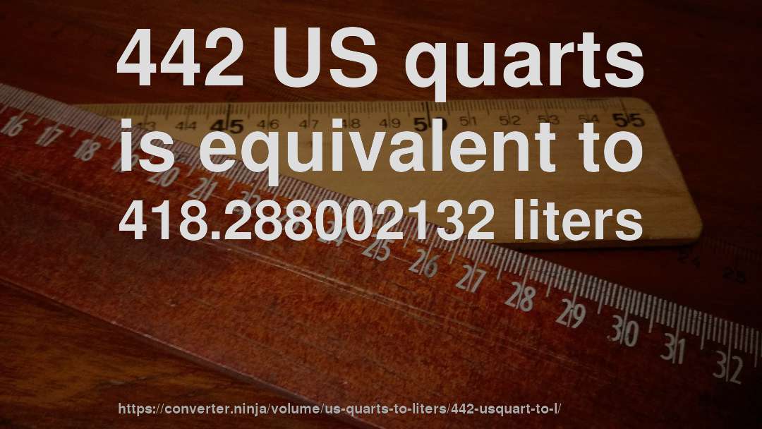 442 US quarts is equivalent to 418.288002132 liters