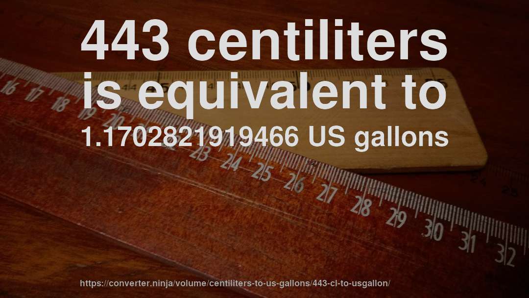 443 centiliters is equivalent to 1.1702821919466 US gallons