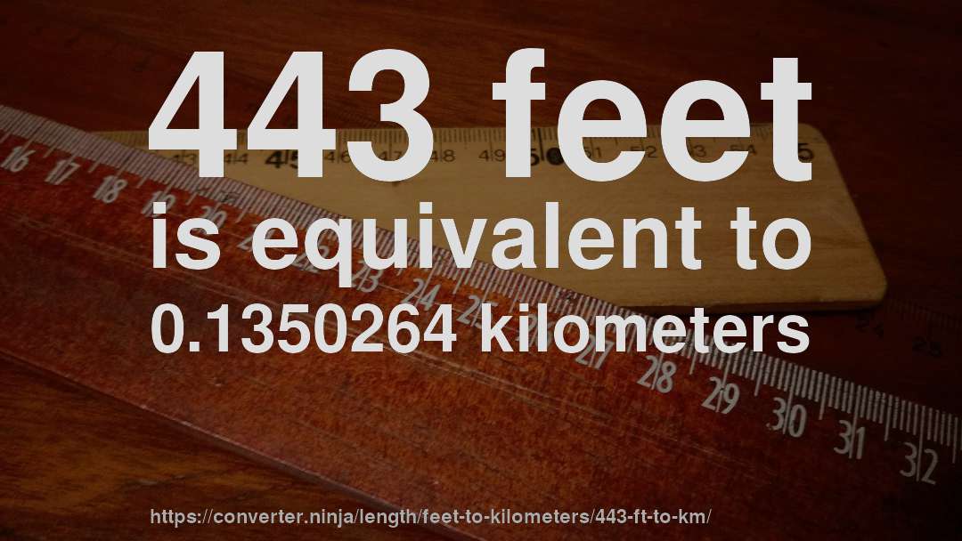 443 feet is equivalent to 0.1350264 kilometers
