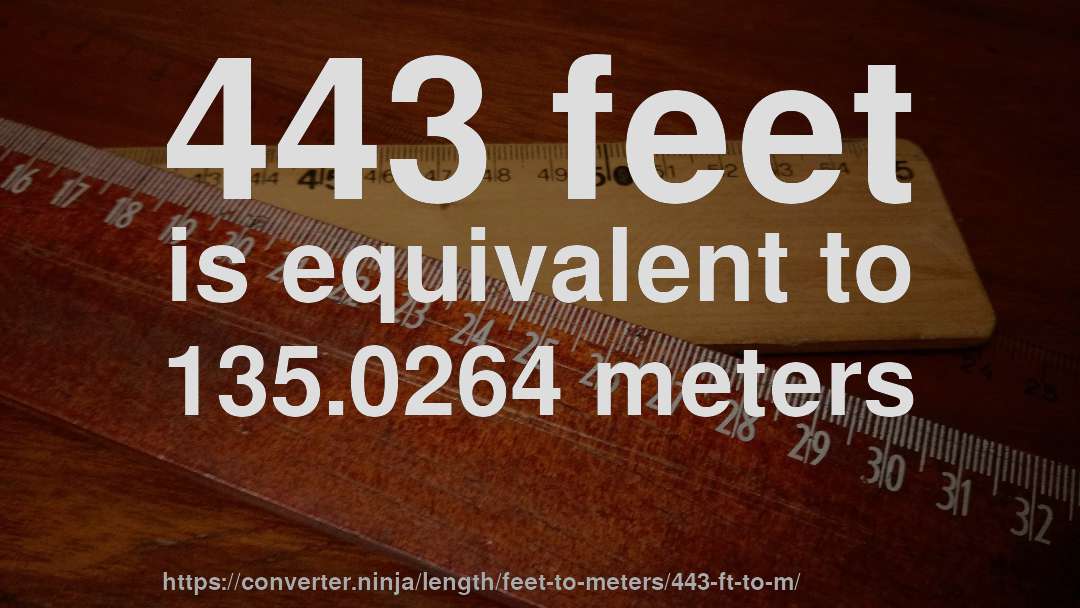 443 feet is equivalent to 135.0264 meters