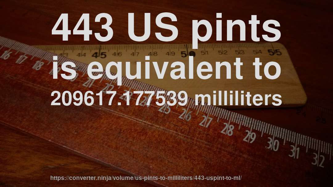 443 US pints is equivalent to 209617.177539 milliliters