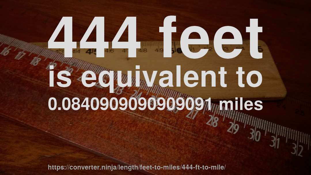 444 feet is equivalent to 0.0840909090909091 miles