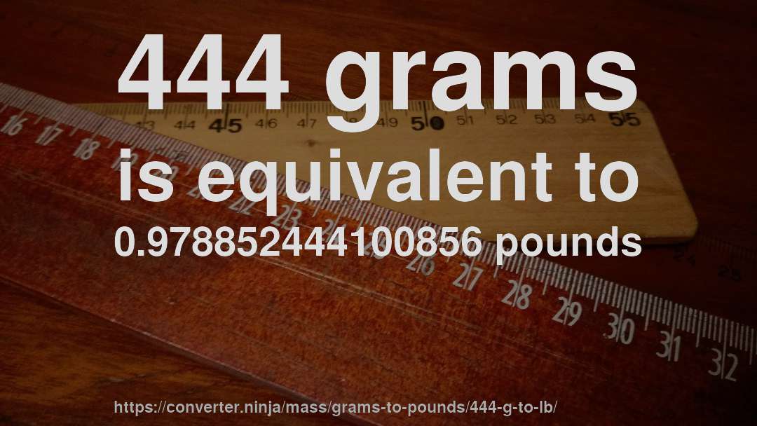 444 grams is equivalent to 0.978852444100856 pounds