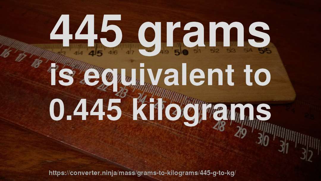 445 grams is equivalent to 0.445 kilograms