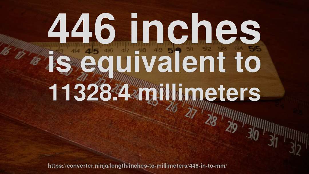 446 inches is equivalent to 11328.4 millimeters