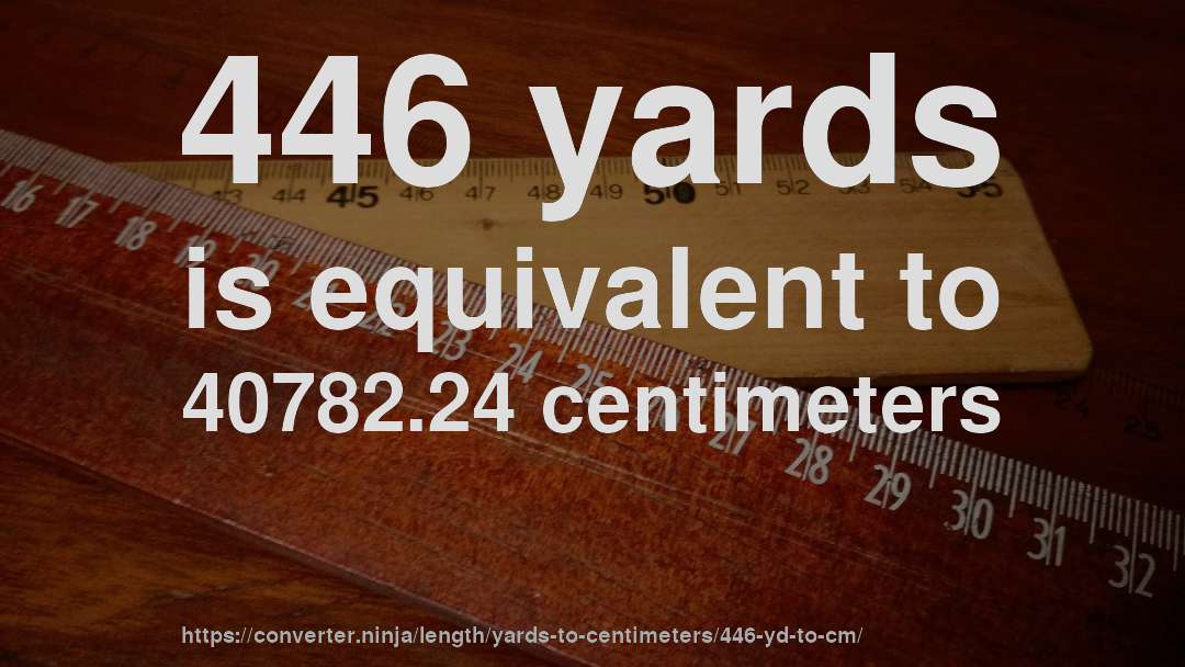 446 yards is equivalent to 40782.24 centimeters
