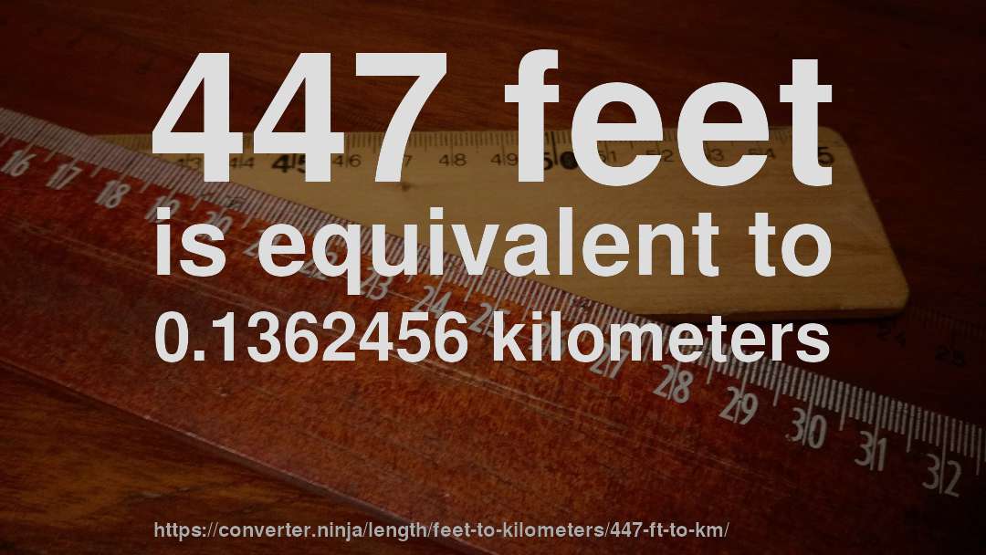 447 feet is equivalent to 0.1362456 kilometers