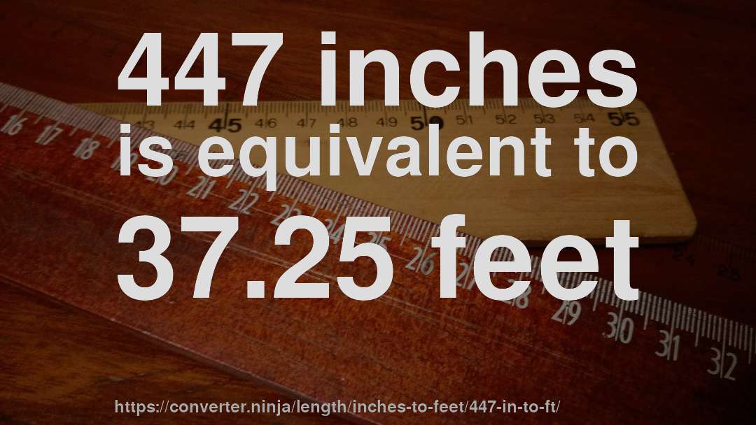 447 inches is equivalent to 37.25 feet