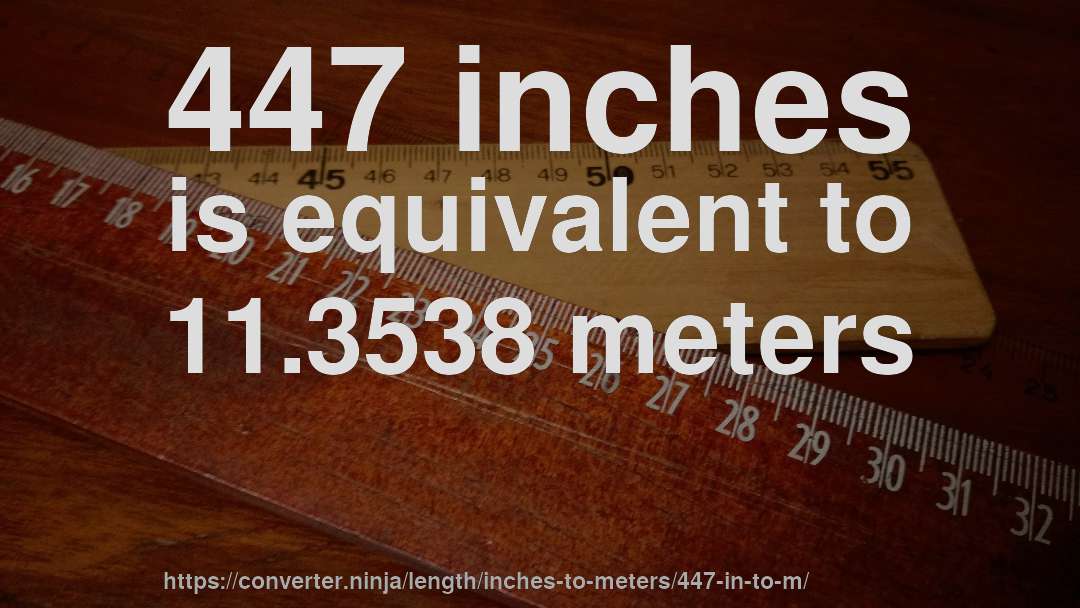 447 inches is equivalent to 11.3538 meters
